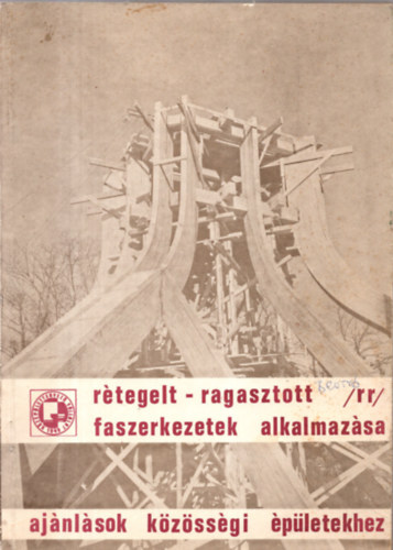 Bask� Ott�; Horv�th Z.K�lm�n - R�tegelt-ragasztott (RR) faszerkezetek alkalmaz�sa