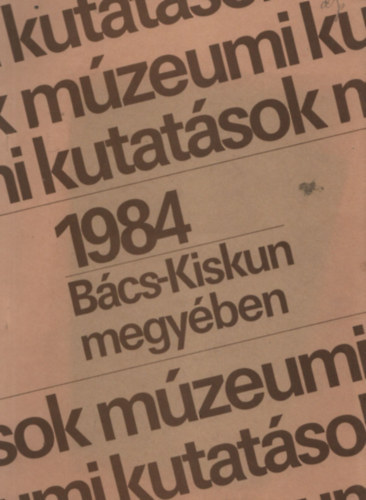 Sztrink� Istv�n dr.  (szerk.) - M�zeumi kutat�sok B�cs-Kiskun megy�ben 1984