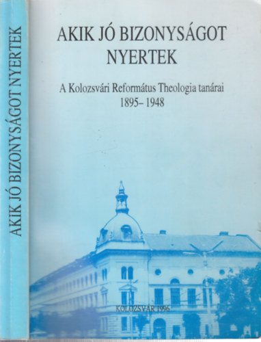 Akik j bizonysgot nyertek (A Kolozsvri Reformtus Theologia tanrai 1895-1948)