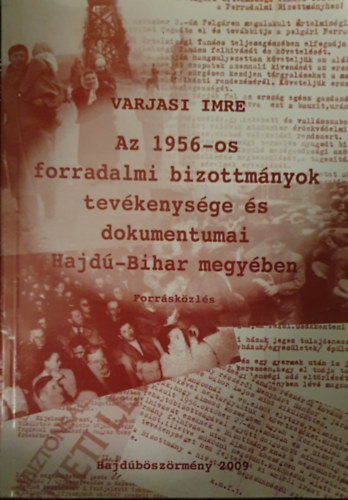 Az 1956-os forradalmi bizottm�nyok tev�kenys�ge �s dokumentumai Hajd�-Bihar megy�ben