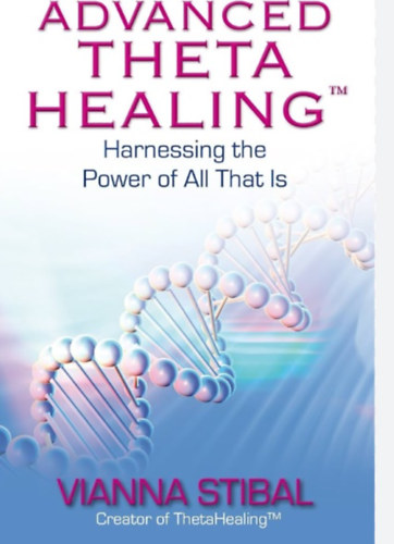 Advanced Theta Healing - Harnessing the Power of All That Is