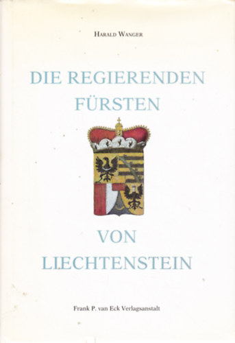 Harald Wanger - Die Regierenden Fürsten von Liechtenstein