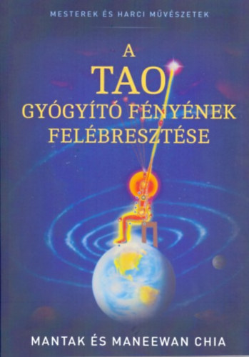 Mantak s Maneewan Chia - A tao gygyt fnynek felbresztse - Mesterek s harci mvszetek (egyktetes kiads)