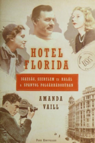 Szerz Amanda Vaill Szerkeszt Szalay Marianne Darida Benedek - Hotel Florida  -  Igazsg, szerelem s hall a spanyol polgrhborban