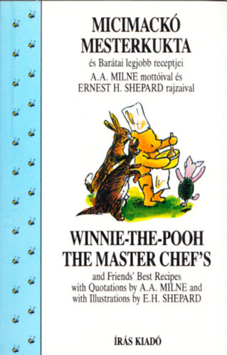Micimack Mesterkukta s Bartai legjobb receptjei - Winnie-the-Pooh the Master Chef"s and Friend's Best Recipes (magyar-angol)