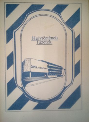 Dr. T�gl�s Tivadar  V�radi M�ria (szerk) - XVIII. ker�let - Hely�rt�neti f�zetek