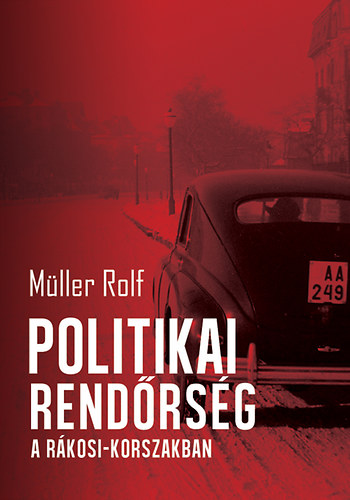 Mller Rolf - Politikai rendrsg a Rkosi-korszakban