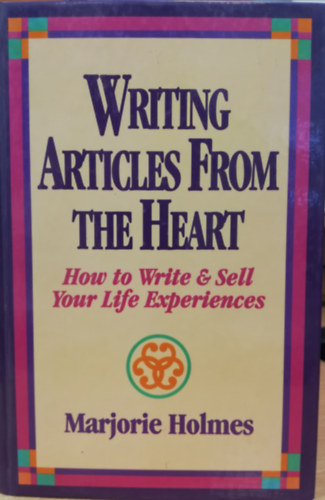 Marjorie Holmes - Writing Articles from the Heart: How to Write & Sell Your Life Experiences