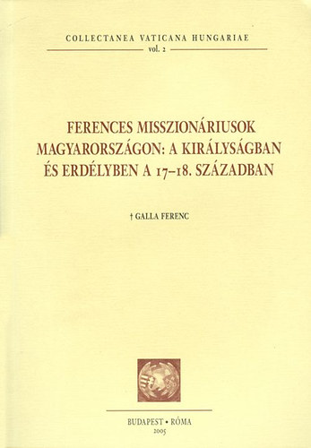 Galla Ferenc - Ferences misszionriusok Magyarorszgon - A kirlysgban s Erdlyben a 17-18. szzadban