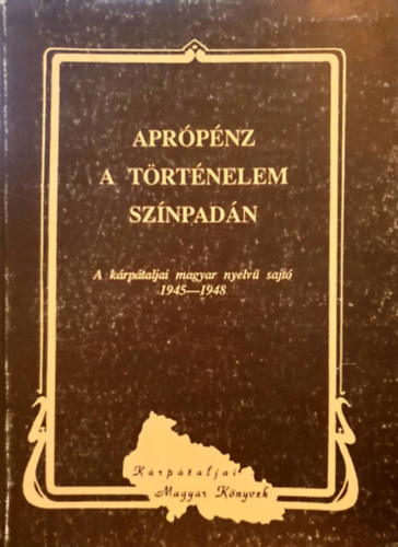 M. Takcs Lajos (szerk.) - Aprpnz a trtnelem sznpadn - A krptaljai magyar nyelv sajt 1945-1948