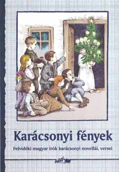 Kar�csonyi f�nyek - Felvid�ki magyar �r�k kar�csonyi novell�i, versei