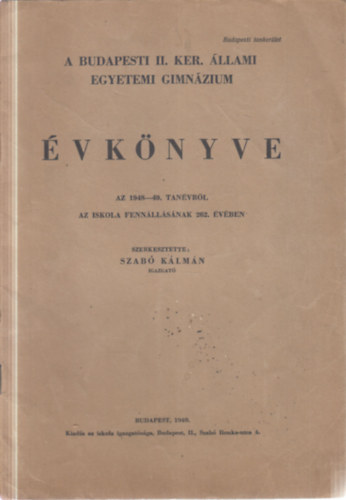 Szabó Kálmán (szerk) - A budapesti II. ker. Állami Egyetemi Gimnázium évkönyve az 1948-49. tanévről