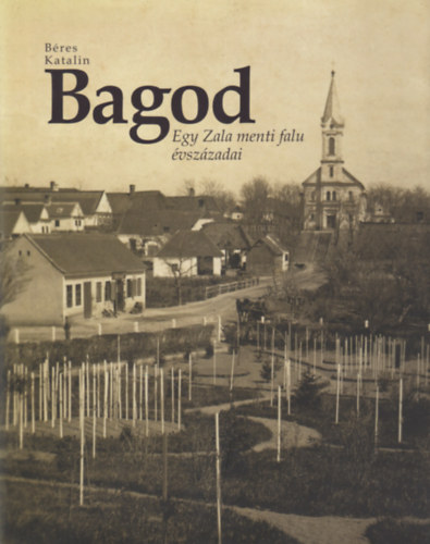 Bagod - Egy Zala menti falu �vsz�zadai