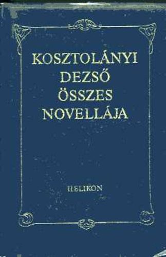 Helikon Kiadó - Kosztolányi Dezső összes novellája