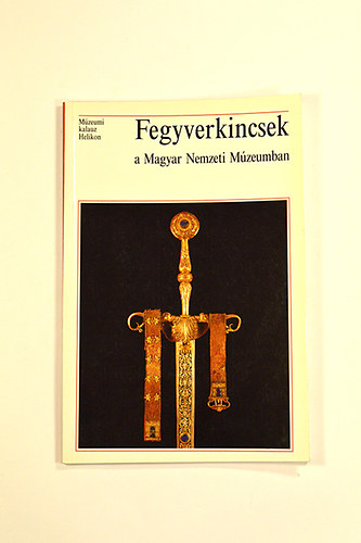 Temesvry Ferenc - Fegyverkincsek a Magyar Nemzeti Mzeumban