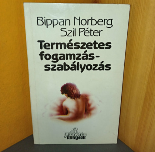 Wenszky �gnes  Bippan Norberg (szerk.), Dr. Czeizel Endre (lektor) - Term�szetes fogamz�sszab�lyoz�s (Mi a term�szetes csal�dtervez�s?)