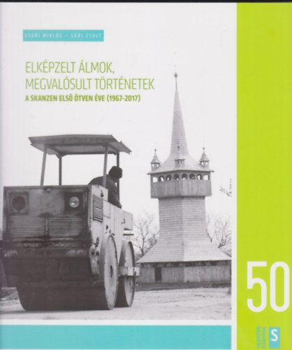 Elk�pzelt �lmok, megval�sult t�rt�netek - A skanzen els� �tven �ve (1967-2017)