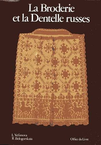 L.-Belogorskai, R. Yefimova - La Broderie et la Dentelle russes