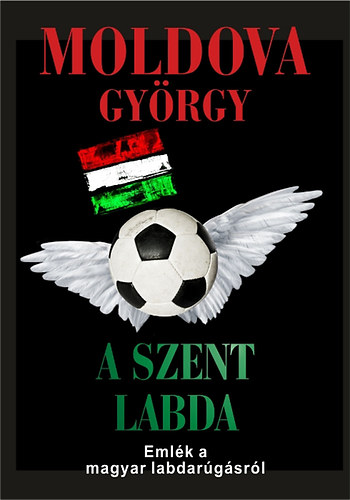 A szent labda - Eml�k a magyar labdar�g�sr�l