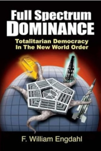 Full Spectrum Dominance: Totalitarian Democracy in the New World Order