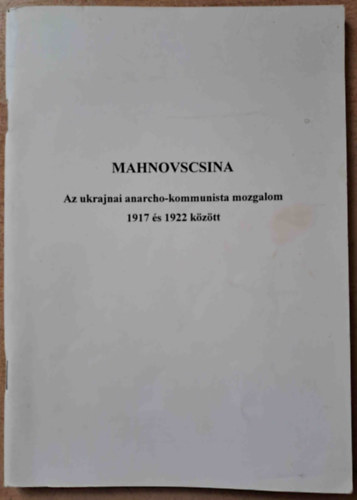 Mahnovscsina. Az ukrajnai anarcho-kommunista mozgalom 1917 �s 1922 k�z�tt