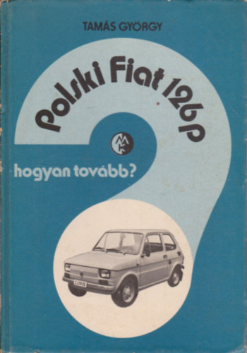 Polski Fiat 126 p - Hogyan tov�bb?