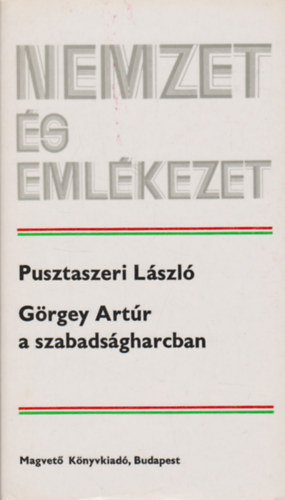 Pusztaszeri Lzsl - Grgey Artr a szabadsgharcban (Nemzet s emlkezet)