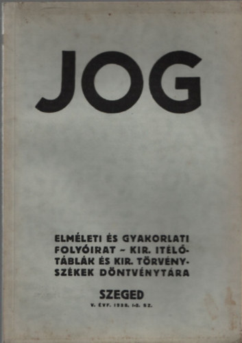 Jog - Elmleti s gyakorlati folyirat - Kir. tltblk s kir. trvnyszkek dntvnytra V.vfolyam, 1938./1-2.sz.