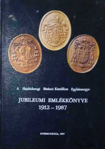 Timk Imre dr. szerk. - A Hajddorogi Biznci Katolikus Egyhzmegye jubileumi emlkknyve 1912-1987 (Dediklt)