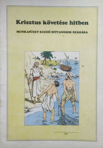 Krisztus k�vet�se hitben - Munkaf�zet kezd� hittanosok sz�m�ra