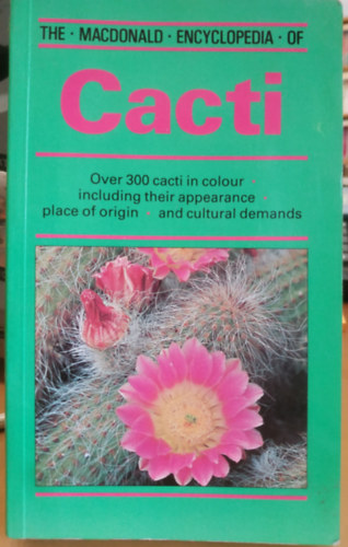 The MacDonald Encyclopedia of Cacti - Over 300 cacti in colour - including their appearance - place of origin - and cultural demands