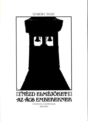 Nzd elmjket az cs embereknek (Fatornyok, fatemplomok Erdlyben)