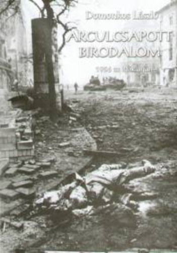 Domonkos Lszl - Arculcsapott birodalom - 1956 hossz rnyka