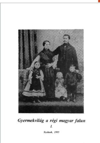 T. Bereczki Ibolya  (szerk.) - Gyermekvil�g a r�gi magyar falun I.