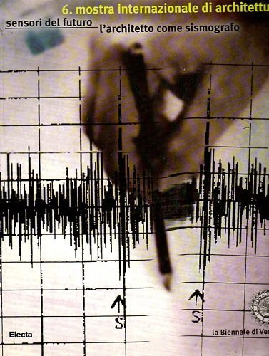 6. Mostra Internazionale di Architettura: Sensori del Futuro - L'architetto come sismografo