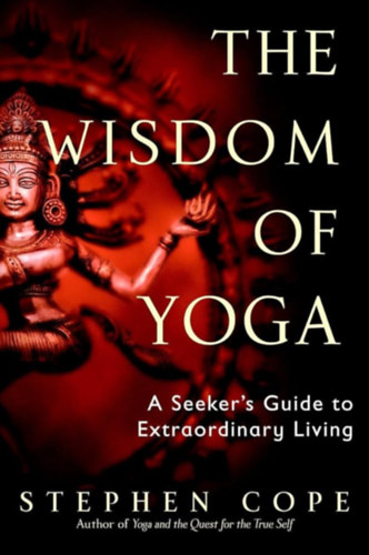 Stephen Cope - The Wisdom of Yoga: A Seeker's Guide to Extraordinary Living