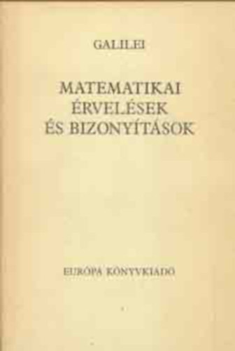 Matematikai �rvel�sek �s bizony�t�sok Matematikai �rvel�sek �s bizony�t�sok k�t �j tudom�ny�g, a mechanika �s a mozg�sok k�r�b�l  (A k�nyv fekete-feh�r �br�kkal illusztr�lt.)