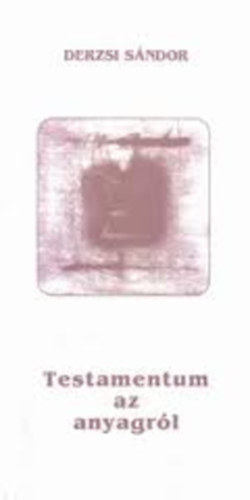 Derzsi Sndor - Testamentum az anyagrl