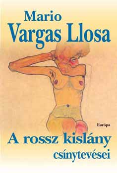Mario Vargas LLosa - A rossz kisl�ny cs�nytev�sei