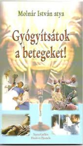 Molnr Istvn atya - Gygytstok a betegeket!