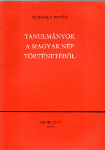 Szendrey Istvn - Tanulmnyok a magyar np trtnetbl