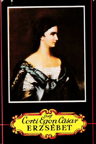 Erzs�bet (A kir�lyn� h�trahagyott iratai, le�ny�nak napl�ja �s egy�b eddig ismeretlen napl�k �s feljegyz�sek alapj�n)