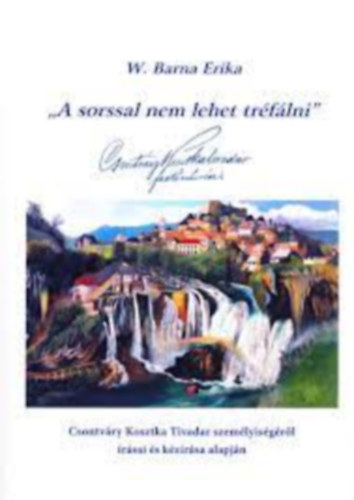 "A sorssal nem lehet trflni" - Csontvry Kosztka Tivadar szemlyisgrl rsai s kzrsa alapjn