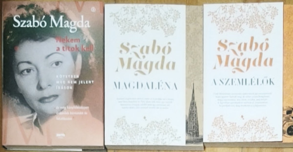 Szabó Magda - 3db Szabó Magda mű - Nekem a titok kell-Kötetben meg nem jelent írások, Magdaléna, A szemlélők