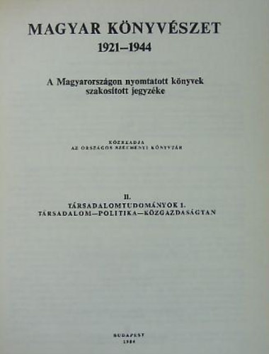 Magyar knyvszet 1921-1944  II. - A Magyarorszgon nyomtatott knyvek szakostott jegyzke - Trsadalomtudomnyok 1. - Trsadalom-politika-kzgazdasgtan