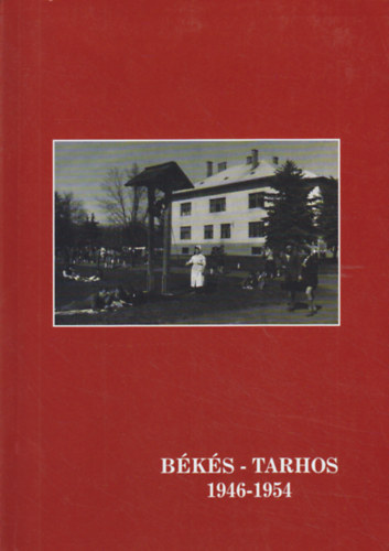 B�k�s-Tarhos 1946-1954 - Az egykori b�k�s-tarhosi �nekiskola di�kjainak visszaeml�kez�sei
