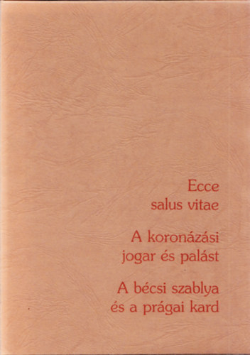Kincsek Szent Istvn korbl: Ecce salus vitae + A koronzsi jogar s palst + A bcsi szablya s a prgai kard (3 ktet, tokban)