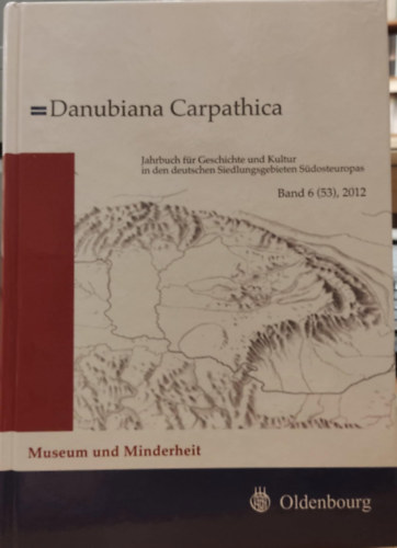 Danubiana Carpathica - Jahrbuch fr die Geschichte und Kultur in den deutschen Siedlungsgebieten Sdosteuropas Band 6 (53), 2012