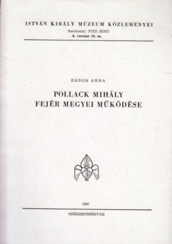 Pollack Mihly Fejr Megyei mkdse (Istvn Kirly Mzeum Kzlemnyei)