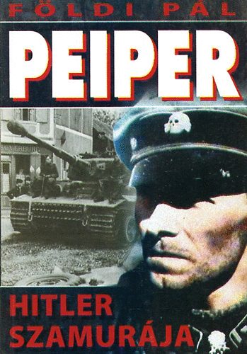 Fldi Pl - Peiper - Hitler szamurja